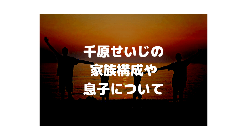 千原せいじの息子の年齢は 子供の人数や家族構成 エピソードのまとめ まるっこのまるっとブログ